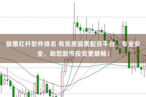 股票杠杆软件排名 有资质股票配资平台，专业安全，助您股市投资更顺畅！