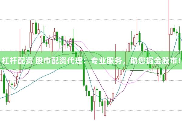 杠杆配资 股市配资代理：专业服务，助您掘金股市！