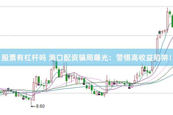 股票有杠杆吗 海口配资骗局曝光：警惕高收益陷阱！