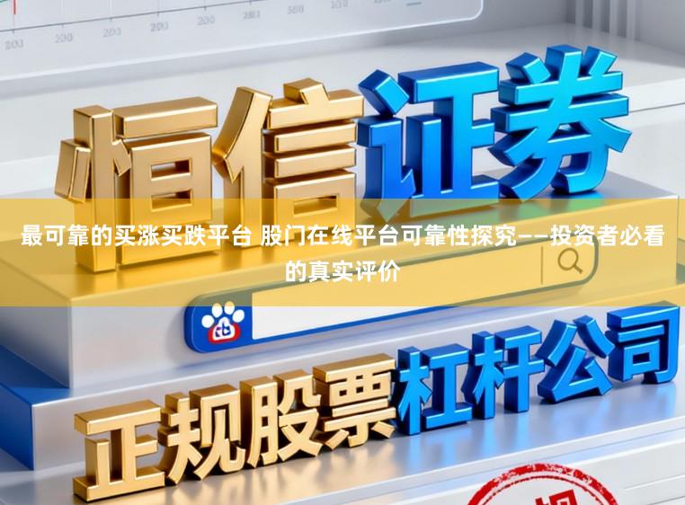 最可靠的买涨买跌平台 股门在线平台可靠性探究——投资者必看的真实评价