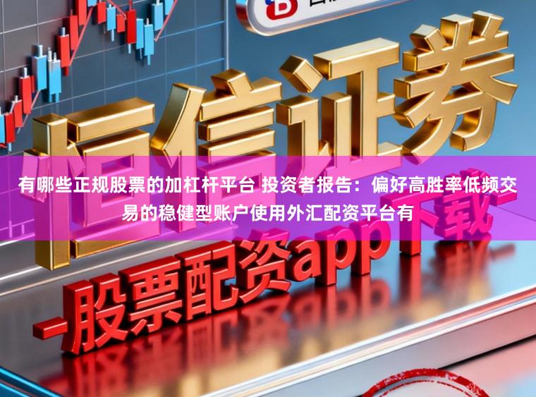 有哪些正规股票的加杠杆平台 投资者报告:偏好高胜率低频交易的稳健型账户使用外汇配资平台有
