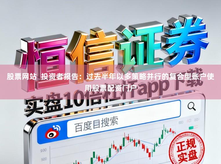 股票网站 投资者报告:过去半年以多策略并行的复合型账户使用股票配资门户