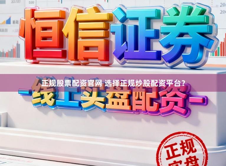 正规股票配资官网 选择正规炒股配资平台?