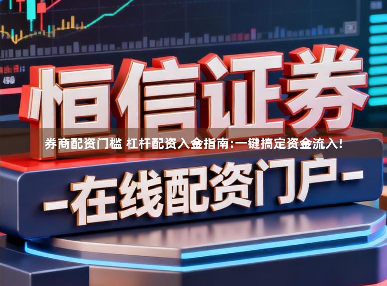 券商配资门槛 杠杆配资入金指南:一键搞定资金流入!