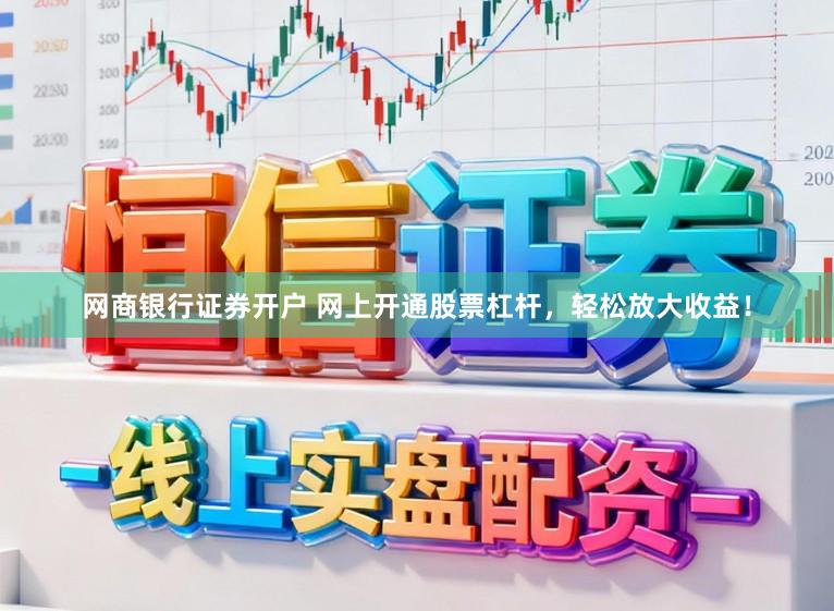 网商银行证券开户 网上开通股票杠杆，轻松放大收益！