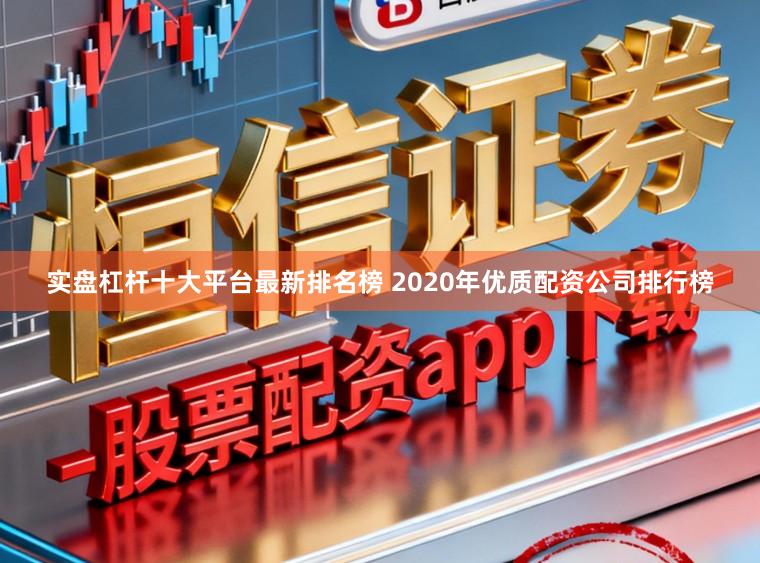 实盘杠杆十大平台最新排名榜 2020年优质配资公司排行榜