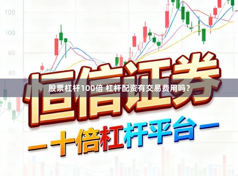 股票杠杆100倍 杠杆配资有交易费用吗？