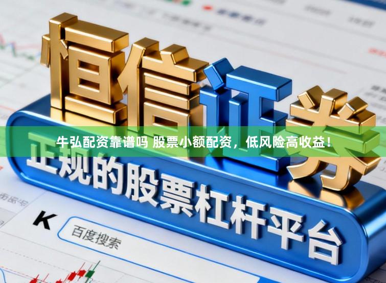 牛弘配资靠谱吗 股票小额配资，低风险高收益！