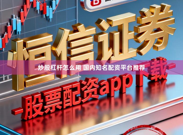 炒股杠杆怎么用 国内知名配资平台推荐