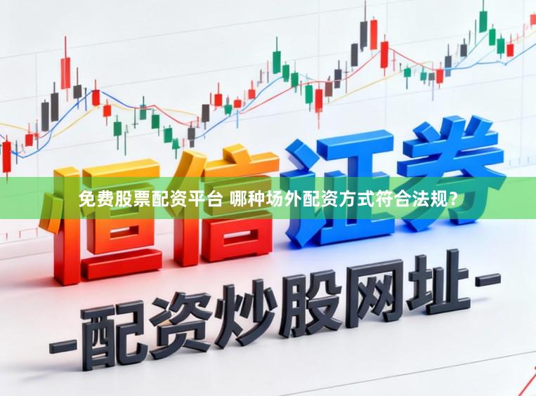 免费股票配资平台 哪种场外配资方式符合法规？