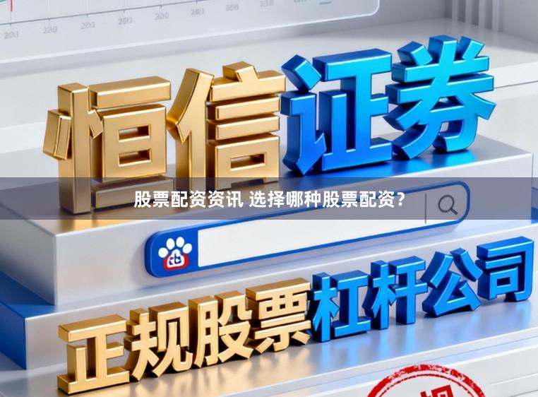 股票配资资讯 选择哪种股票配资?