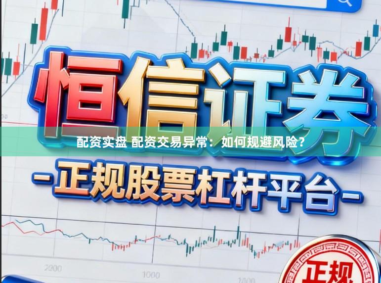 配资实盘 配资交易异常：如何规避风险？