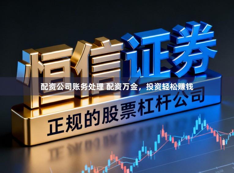 配资公司账务处理 配资万金,投资轻松赚钱