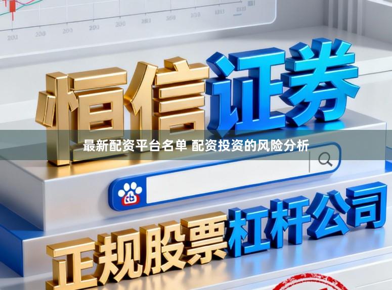 最新配资平台名单 配资投资的风险分析