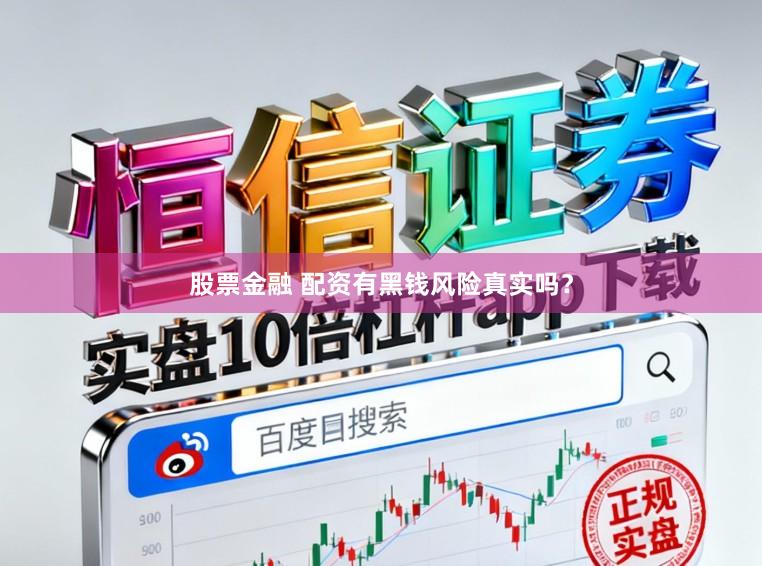 股票金融 配资有黑钱风险真实吗？